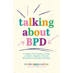 Talking About BPD: A Stigma-Free Guide to Living a Calmer, Happier Life with Borderline Personality Disorder