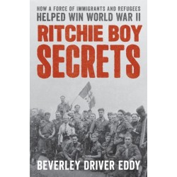 The Ritchie Boy Secrets: How a Force of Immigrants and Refugees Helped Win World War II