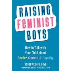 Raising Feminist Boys: How to Talk to Your Child About Gender, Consent, and Empathy