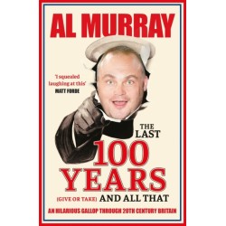 The Last 100 Years (give or take) and All That: An hilarious gallop through 20th Century Britain