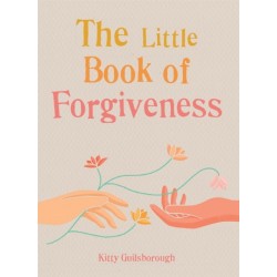 The Little Book of Forgiveness: Bring the art and power of forgiveness into your life