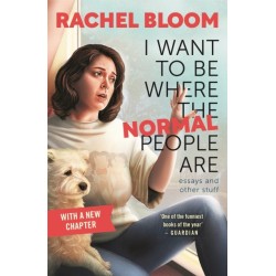 I Want to Be Where the Normal People Are: Essays and Other Stuff