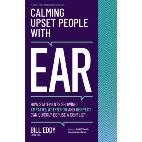 Calming Upset People with EAR: How Statements Showing Empathy, Attention, and Respect Can Quickly Defuse a Conflict