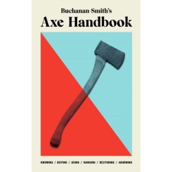 Buchanan-Smith’s Axe Handbook: Knowing, Buying, Using, Hanging, Restoring & Adorning
