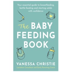 The Baby Feeding Book: Your essential guide to breastfeeding, bottle-feeding and starting solids with confidence