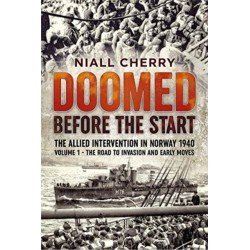 Doomed Before The Start - The Allied Intervention in Norway 1940: Volume 1 - The Road to Invasion and Early Moves