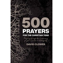 500 Prayers For The Christian Year: Praying Through the Lectionary for your Church or Small Group