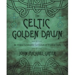 The Celtic Golden Dawn: An Original & Complete Curriculum of Druidical Study