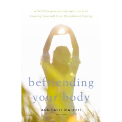 Befriending Your Body: A Self-Compassionate Approach to Freeing Yourself from Disordered Eating