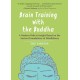 Brain Training with the Buddha: A Modern Path to Insight Based on the Ancient Foundations of Mindfulness