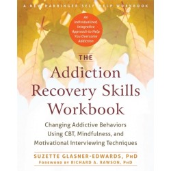 The Addiction Recovery Skills Workbook: Changing Addictive Behaviors Using CBT, Mindfulness, and Motivational Interviewing Techniques