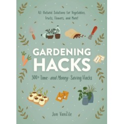 Gardening Hacks: 300+ Time and Money Saving Hacks