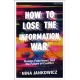 How to Lose the Information War: Russia, Fake News, and the Future of Conflict