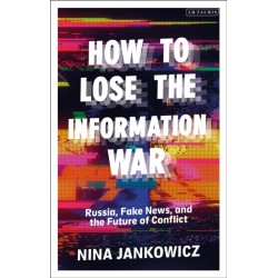 How to Lose the Information War: Russia, Fake News, and the Future of Conflict