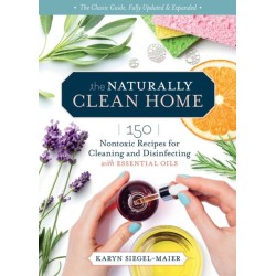The Naturally Clean Home, 3rd Edition: 150 Nontoxic Recipes for Cleaning and Disinfecting with Essential Oils