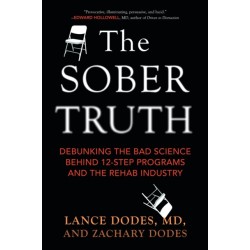 The Sober Truth: Debunking the Bad Science Behind 12-Step Programs and the Rehab Industry