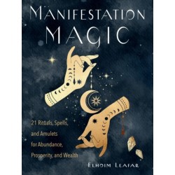 Manifestation Magic: 21 Rituals, Spells, and Amulets for Abundance, Prosperity, and Wealth