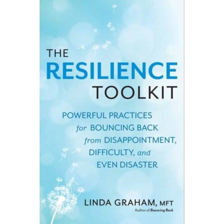 Resilience: Powerful Practices for Bouncing Back from Disappointment, Difficulty, and Even Disaster