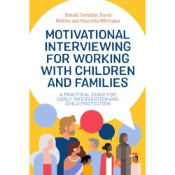 Motivational Interviewing for Working with Children and Families: A Practical Guide for Early Intervention and Child Protection