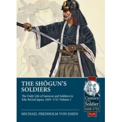 The The Shogun's Soldiers: Volume 1 - The Daily Life of Samurai and Soldiers in Edo Period Japan, 1603-1721