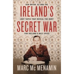 Ireland's Secret War: Dan Bryan, G2 and the lost tapes that reveal the hunt for Ireland’s Nazi spies