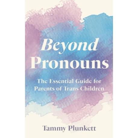 Beyond Pronouns: The Essential Guide for Parents of Trans Children