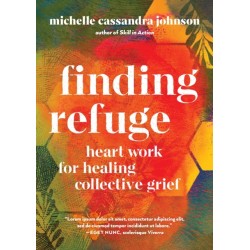 Finding Refuge: Heart Work for Healing Collective Grief