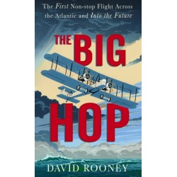 The Big Hop: The First Non-stop Flight Across the Atlantic and Into the Future