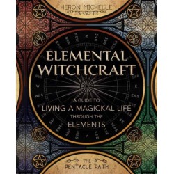 Elemental Witchcraft: A Guide to Living a Magickal Life Through the Elements