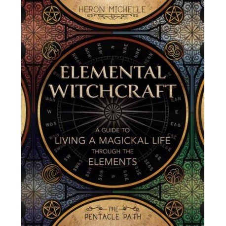 Elemental Witchcraft: A Guide to Living a Magickal Life Through the Elements