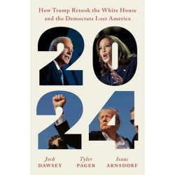 2024: How Trump Retook the White House and the Democrats Lost America