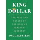 King Dollar: The Past and Future of the World's Dominant Currency