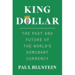 King Dollar: The Past and Future of the World's Dominant Currency