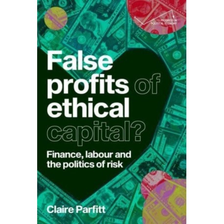 False Profits of Ethical Capital: Finance, Labour and the Politics of Risk