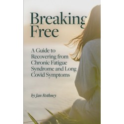 Breaking Free: A Guide to Recovering from Chronic Fatigue Syndrome & Long Covid Symptoms
