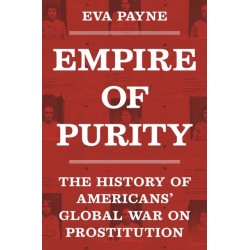 Empire of Purity: The History of Americans' Global War on Prostitution
