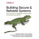 Building Secure and Reliable Systems: Best Practices for Designing, Implementing, and Maintaining Systems