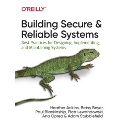 Building Secure and Reliable Systems: Best Practices for Designing, Implementing, and Maintaining Systems