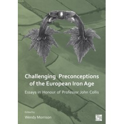 Challenging Preconceptions of the European Iron Age: Essays in Honour of Professor John Collis