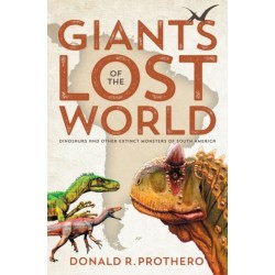 Giants of the Lost World: Dinosaurs and Other Extinct Monsters of South America