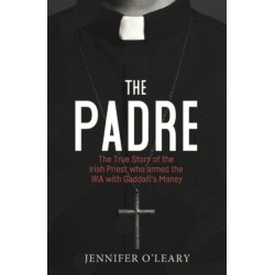 The Padre: The True Story of the Irish Priest who armed the IRA with Gaddafi’s Money