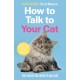 How to Talk to Your Cat: Get inside the mind of your pet - From the bestselling author of The Cat Whisperer