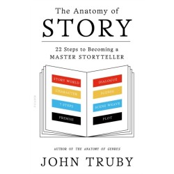The Anatomy of Story: 22 Steps to Becoming a Master Storyteller