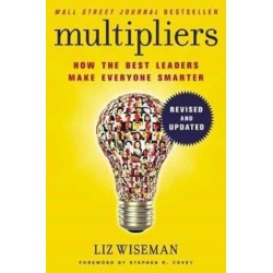 Multipliers, Revised and Updated: How the Best Leaders Make Everyone Smart