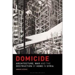 Domicide: Architecture, War and the Destruction of Home in Syria
