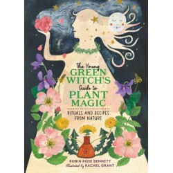 The Young Green Witch's Guide to Plant Magic: Rituals and Recipes from Nature