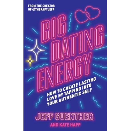 Big Dating Energy: How to Create Lasting Love by Tapping Into Your Authentic Self