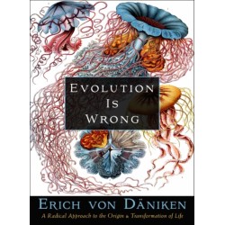 Evolution Is Wrong: A Radical Approach to the Origin and Transformation of Life