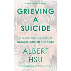 Grieving a Suicide: A Loved One's Search for Comfort, Answers and Hope