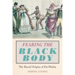 Fearing the Black Body: The Racial Origins of Fat Phobia
